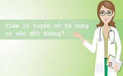 Chuyên gia giải đáp: Viêm lộ tuyến cổ tử cung có nên đốt không?