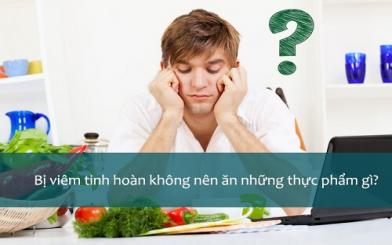 Viêm tinh hoàn nên kiêng gì và ăn gì để bệnh nhanh khỏi?