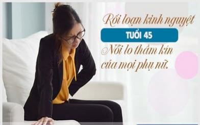 Rối loạn kinh nguyệt tuổi 45 : Nguyên nhân, triệu chứng và cách điều trị