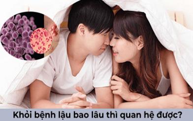 [ Giải Đáp ] Khỏi bệnh lậu bao lâu thì quan hệ được và có nguy hiểm không ?